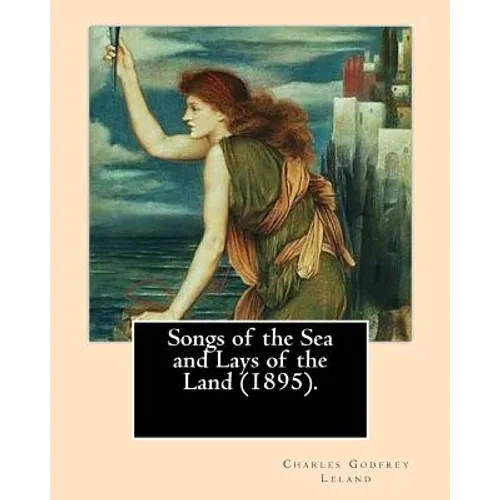 Songs of the Sea and Lays of the Land (1895). By: Charles Godfrey Leland: Charles Godfrey Leland (August 15, 1824 - March 20, 1903) was an American hu