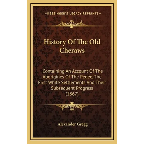 History Of The Old Cheraws: Containing An Account Of The Aborigines Of The Pedee, The First White Settlements And Their Subsequent Progress (1867)