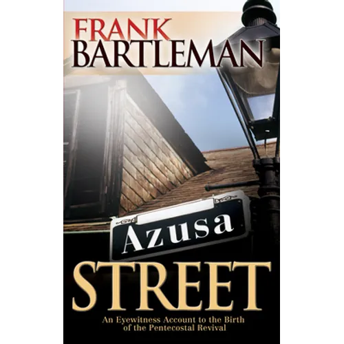 Azusa Street: An Eyewitness Account to the Birth of the Pentecostal Revival