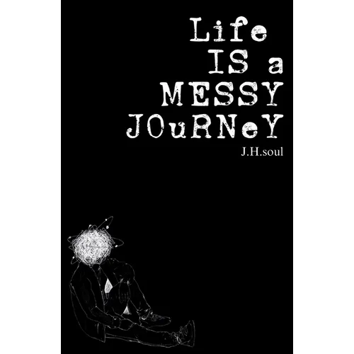 Life Is A Messy Journey: A collection of quotes, poems, & prose