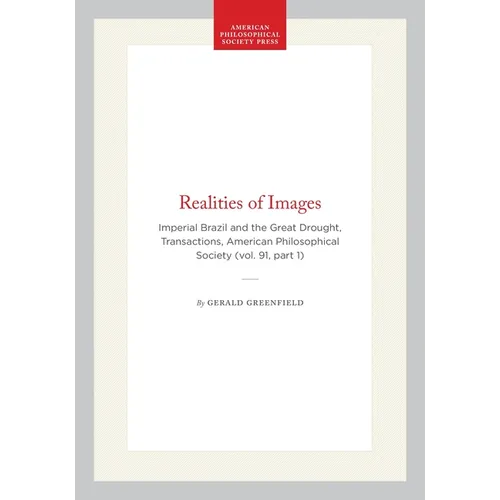 Realities of Images: Imperial Brazil and the Great Drought, Transactions, American Philosophical Society (Vol. 91, Part 1)