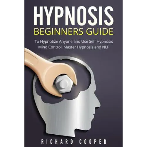 Hypnosis Beginners Guide: Learn How To Use Hypnosis To Relieve Stress, Anxiety, Depression And Become Happier