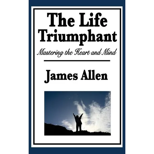 The Life Triumphant: Mastering the Heart and Mind