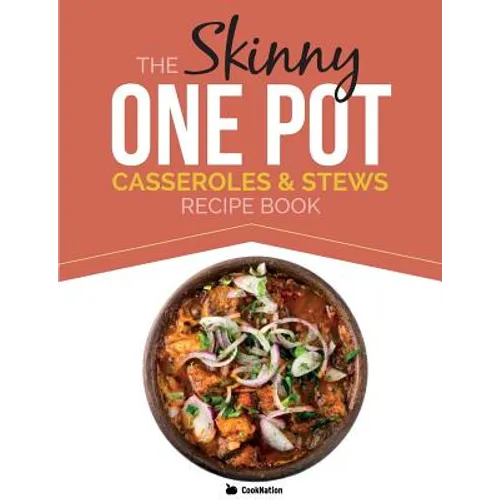 The Skinny One Pot, Casseroles & Stews Recipe Book: Simple & Delicious, One-Pot Meals. All Under 300, 400 & 500 Calories