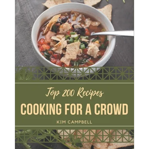 Top 200 Cooking for a Crowd Recipes: Let's Get Started with The Best Cooking for a Crowd Cookbook!