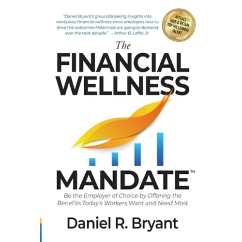 The Financial Wellness Mandate: Be the Employer of Choice by Offering the Benefits Today's Workers Want and Need Most