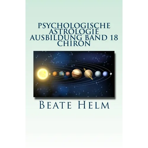 Psychologische Astrologie - Ausbildung Band 18 - Chiron: Die Urwunde - Der innere Heiler