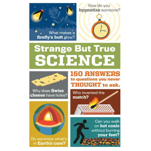 Strange But True Science: 150 Answers to Questions You Never Thought to Ask