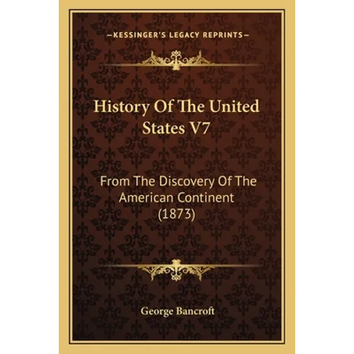 History Of The United States V7: From The Discovery Of The American Continent (1873)