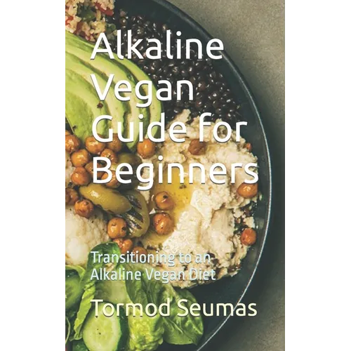 Alkaline Vegan Guide for Beginners: Transitioning to an Alkaline Vegan Diet