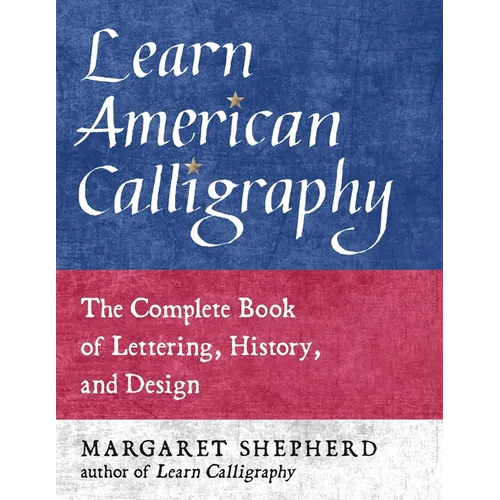 Learn American Calligraphy: The Complete Book of Lettering, History, and Design
