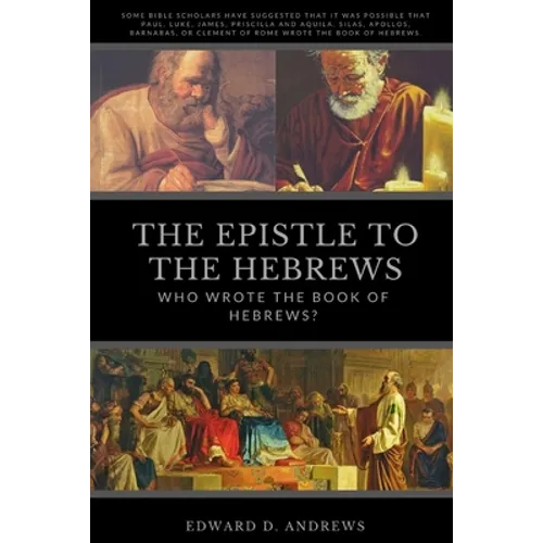The Epistle to the Hebrews: Who Wrote the Book of Hebrews?
