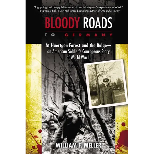 Bloody Roads to Germany: At Huertgen Forest and the Bulge--an American Soldier's Courageous Story of World War II