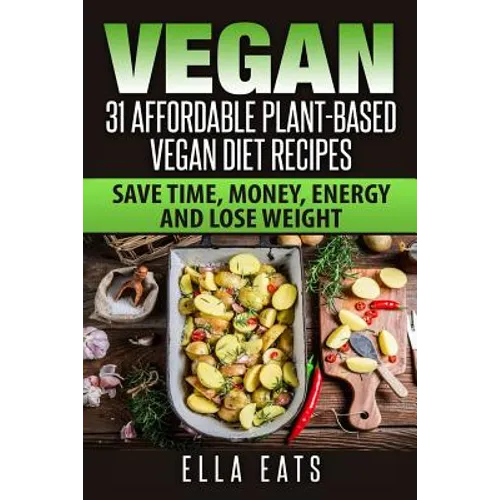 Vegan: 31 Affordable Plant-Based Vegan Diet Recipes (Vegan Diet, Plant Based, Vegan Cook Book, Oil Free)