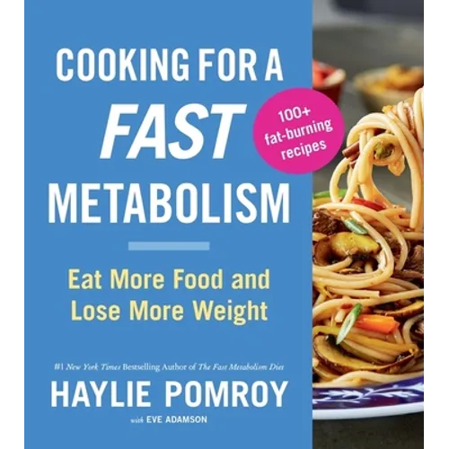 Cooking for a Fast Metabolism: Eat More Food and Lose More Weight
