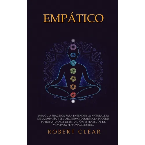 Empático: Una Guía Práctica para Entender la Naturaleza de la Empatía y el Narcisismo. Desarrolla Poderes Sobrenaturales de Intuición. Estrategias de