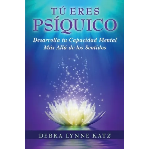 Tu Eres Psiquico: Desarolle su Capacidad Mental Mas Alla de los Sentidos