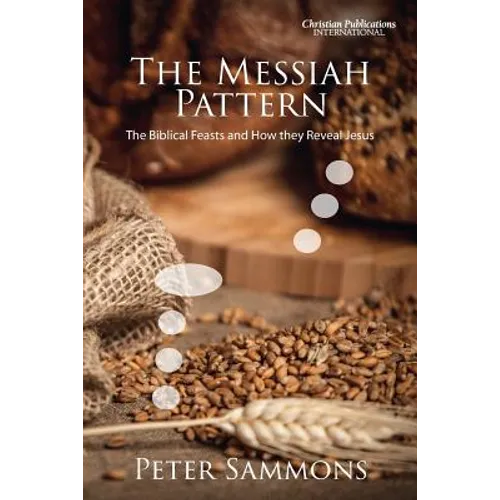 The Messiah Pattern: The Biblical Feasts and How They Reveal Jesus