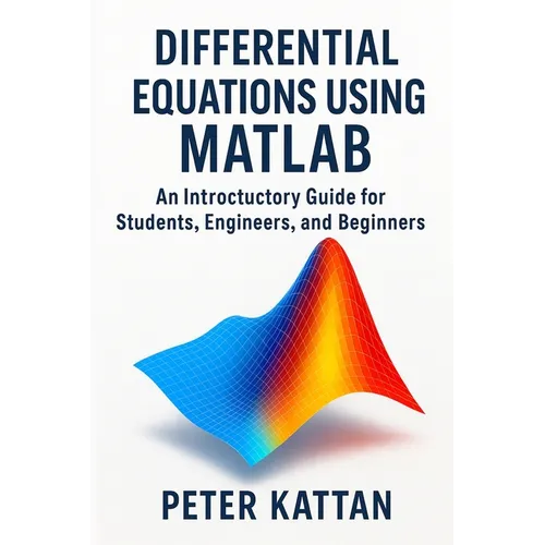 Differential Equations Using MATLAB: An Introductory Guide for Students, Engineers, and Beginners
