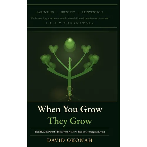 When You Grow, They Grow: The Brave Parent's Path From Reactive Fear to Convergent Living