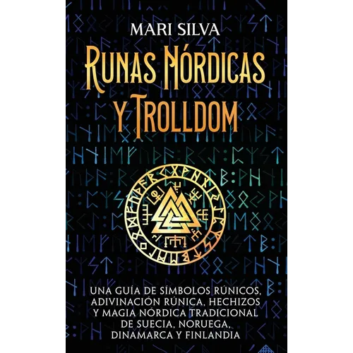 Runas nórdicas y Trolldom: Una guía de símbolos rúnicos, adivinación rúnica, hechizos y magia nórdica tradicional de Suecia, Noruega, Dinamarca y Finl