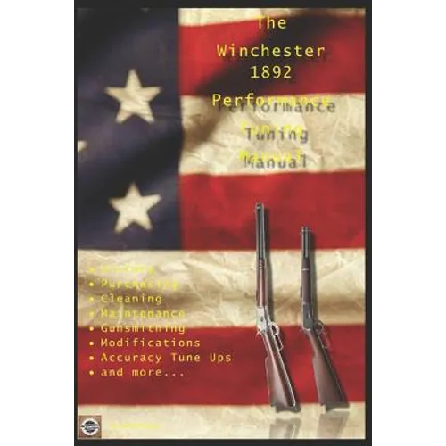 The Winchester 1892 Performance Tuning Manual: Gunsmithing tips for modifying your Winchester 1892 rifles