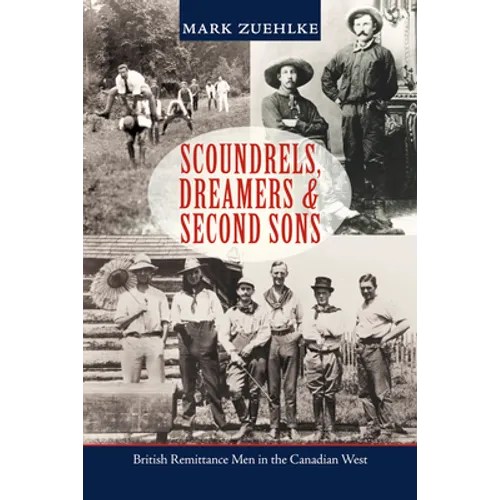 Scoundrels, Dreamers & Second Sons: British Remittance Men in the Canadian West