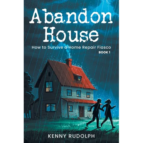 Abandon House: How to Survive a Home Repair Fiasco: Book 1