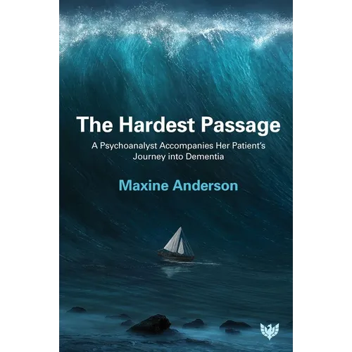 The Hardest Passage: A Psychoanalyst Accompanies Her Patient's Journey Into Dementia