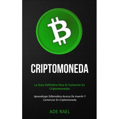 Criptomoneda: La guía definitiva para el comercio en criptomonedas (Aprendizaje sistemático acerca de invertir y comerciar en criptomoneda)