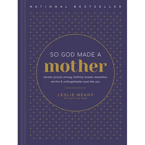 So God Made a Mother: Tender, Proud, Strong, Faithful, Known, Beautiful, Worthy, and Unforgettable--Just Like You