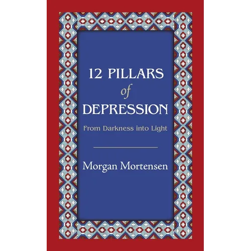 12 Pillars of Depression: From Darkness Into Light