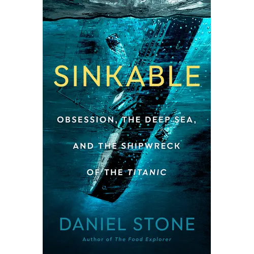 Sinkable: Obsession, the Deep Sea, and the Shipwreck of the Titanic