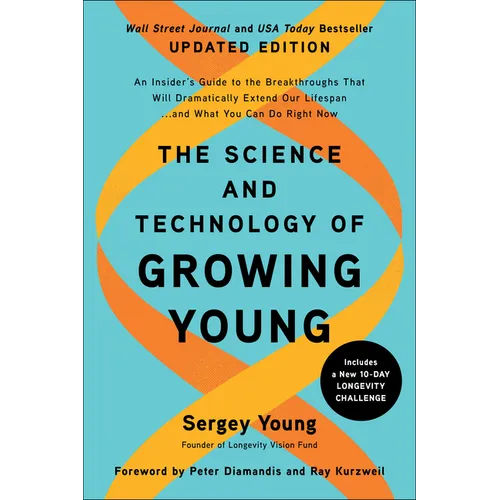 The Science and Technology of Growing Young, Updated Edition: An Insider's Guide to the Breakthroughs That Will Dramatically Extend Our Lifespan . . .