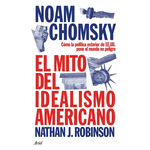 El Mito del Idealismo Americano: Cómo La Política Exterior de Ee. Uu. Pone Al Mundo En Peligro / The Myth of American Idealism