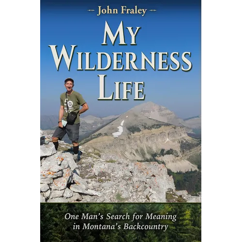 My Wilderness Life: One Man's Search for Meaning in Montana's Backcountry