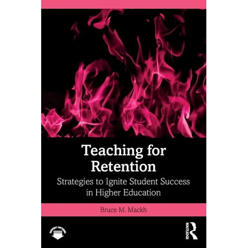 Teaching for Retention: Strategies to Ignite Student Success in Higher Education