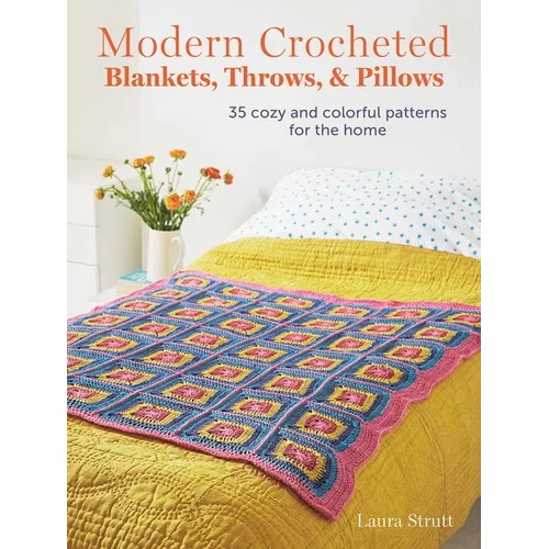 Modern Crocheted Blankets, Throws, and Pillows: 35 Cozy and Colorful Patterns for the Home