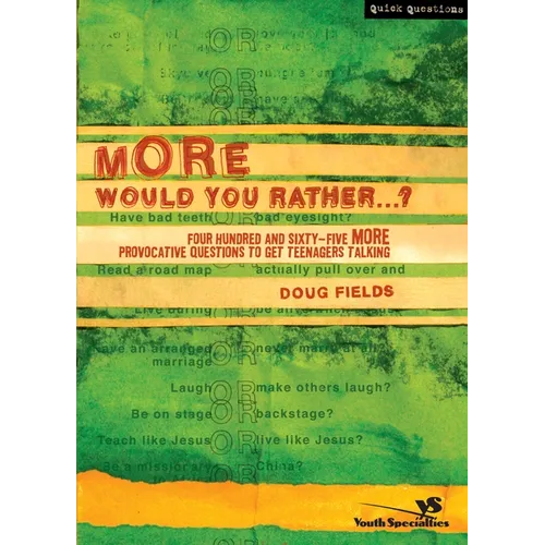 More Would You Rather?: Four Hundred and Sixty-Five More Provocative Questions to Get Teenagers Talking