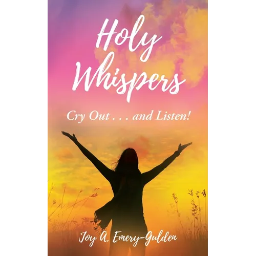 Holy Whispers: Cry Out... and Listen!