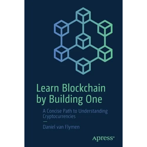 Learn Blockchain by Building One: A Concise Path to Understanding Cryptocurrencies