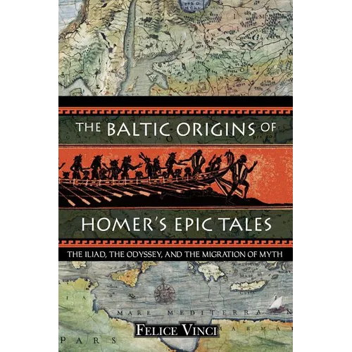The Baltic Origins of Homer's Epic Tales: The Iliad, the Odyssey, and the Migration of Myth