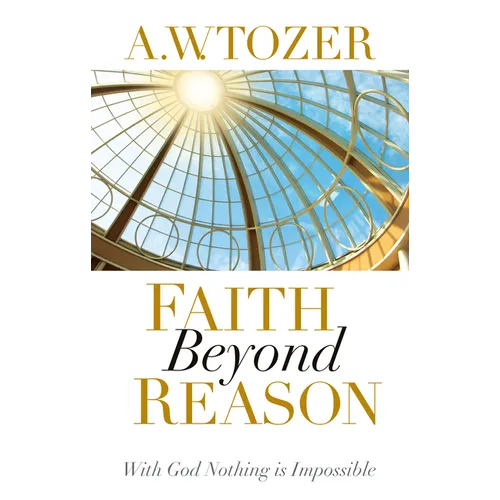 Faith Beyond Reason: With God Nothing Is Impossible