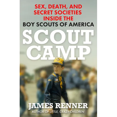 Scout Camp: Sex, Death, and Secret Societies Inside the Boy Scouts of America