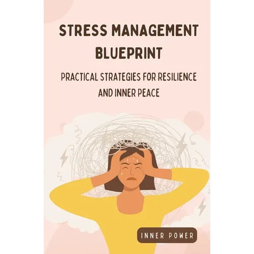 Stress Management Blueprint: Practical Strategies for Resilience and Inner Peace