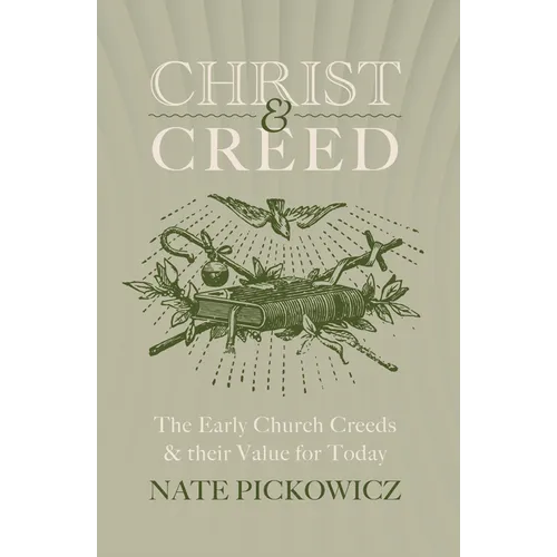 Christ & Creed: The Early Church Creeds & Their Value for Today