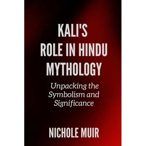 Kali's Role in Hindu Mythology: Unpacking the Symbolism and Significance