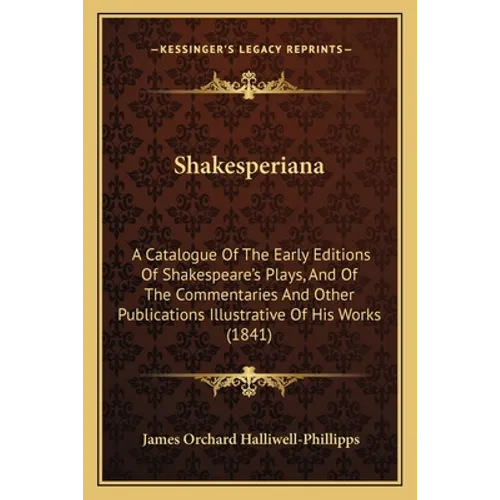 Shakesperiana: A Catalogue Of The Early Editions Of Shakespeare's Plays, And Of The Commentaries And Other Publications Illustrative Of His Works (184