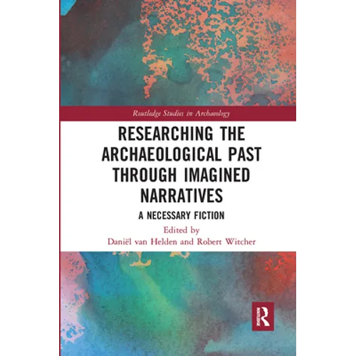 Researching the Archaeological Past through Imagined Narratives: A Necessary Fiction