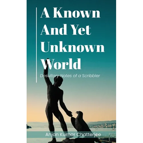 A Known and Yet unknown World: Desultory Notes of a Scribbler